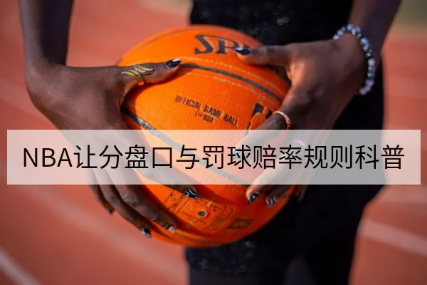 NBA让分盘口与罚球赔率规则科普
